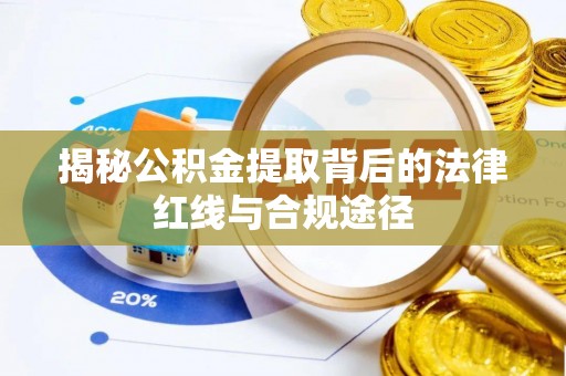 合作揭秘公积金提取背后的法律红线与合规途径