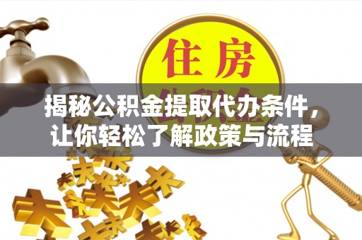 合作揭秘公积金提取代办条件，让你轻松了解政策与流程