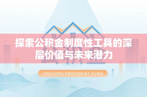 合作探索公积金制度性工具的深层价值与未来潜力