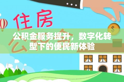 合作公积金服务提升，数字化转型下的便民新体验