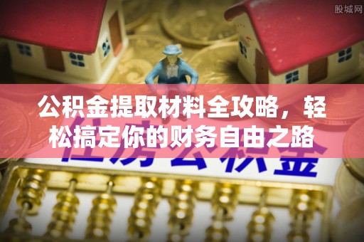 合作公积金提取材料全攻略，轻松搞定你的财务自由之路