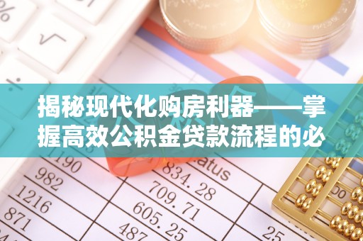 合作揭秘现代化购房利器——掌握高效公积金贷款流程的必备指南