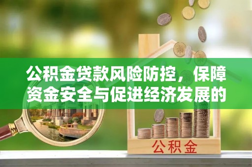 合作公积金贷款风险防控，保障资金安全与促进经济发展的平衡之道