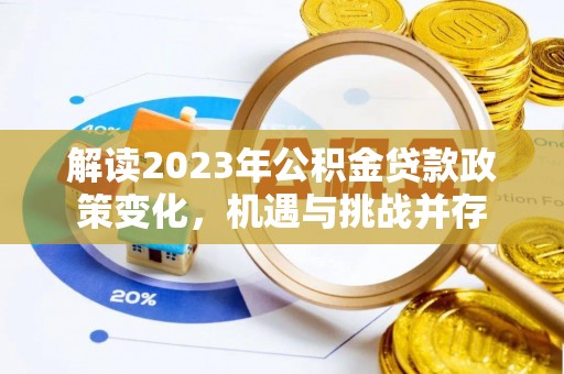 合作解读2023年公积金贷款政策变化，机遇与挑战并存