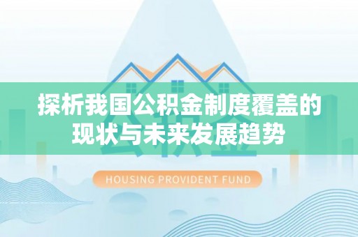 合作探析我国公积金制度覆盖的现状与未来发展趋势
