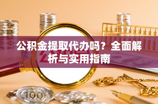合作公积金提取代办吗？全面解析与实用指南