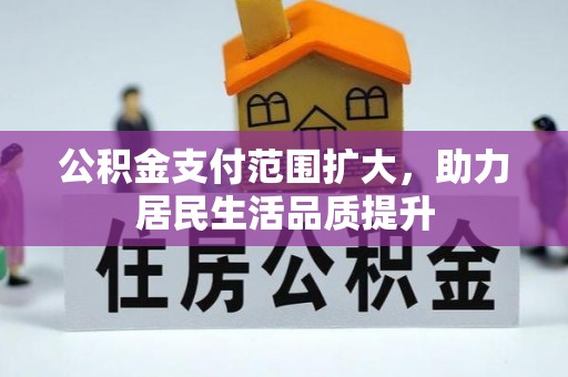 合作公积金支付范围扩大，助力居民生活品质提升