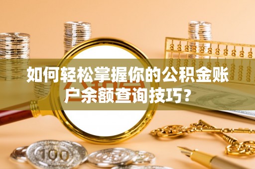 合作如何轻松掌握你的公积金账户余额查询技巧？