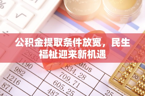合作公积金提取条件放宽，民生福祉迎来新机遇
