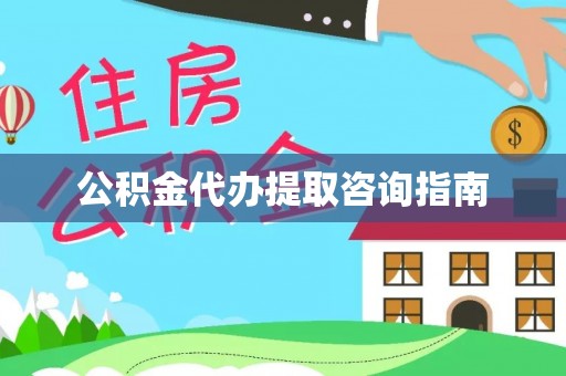 合作公积金代办提取咨询指南