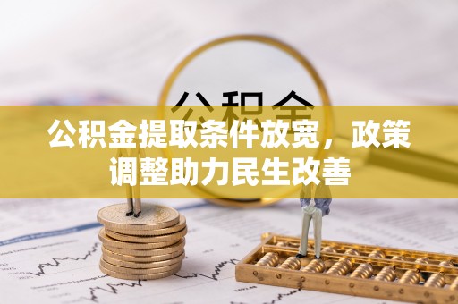 合作公积金提取条件放宽，政策调整助力民生改善