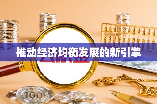 合作推动经济均衡发展的新引擎