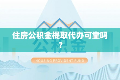 合作住房公积金提取代办可靠吗？