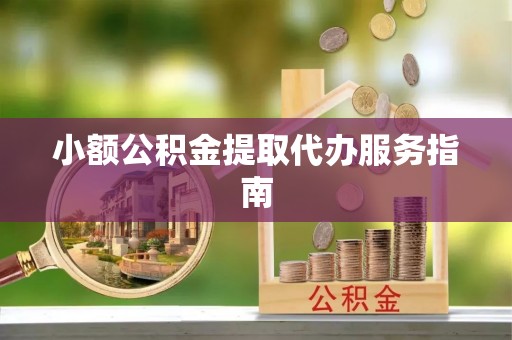合作小额公积金提取代办服务指南