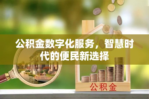 合作公积金数字化服务，智慧时代的便民新选择