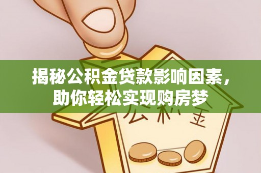 合作揭秘公积金贷款影响因素，助你轻松实现购房梦
