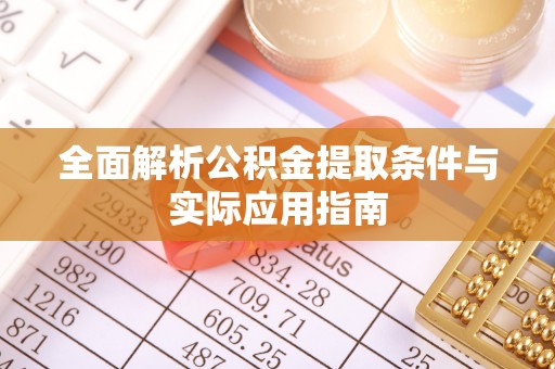 合作全面解析公积金提取条件与实际应用指南