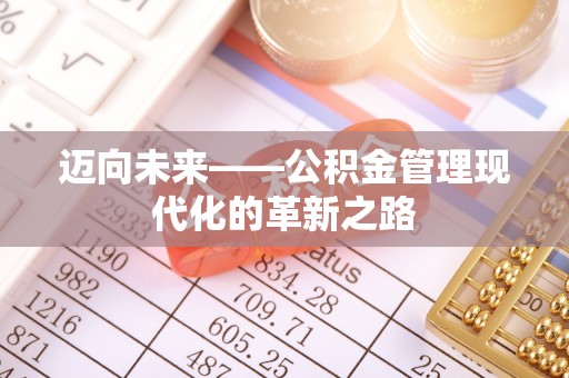 合作迈向未来——公积金管理现代化的革新之路