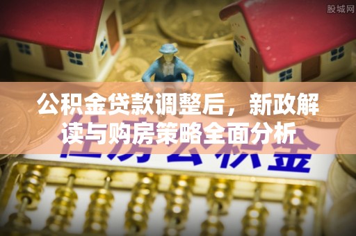合作公积金贷款调整后，新政解读与购房策略全面分析