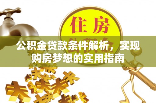 合作公积金贷款条件解析，实现购房梦想的实用指南