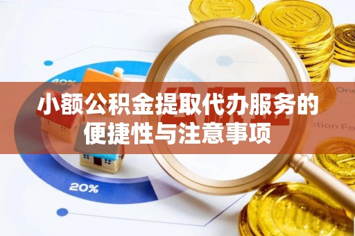 合作小额公积金提取代办服务的便捷性与注意事项