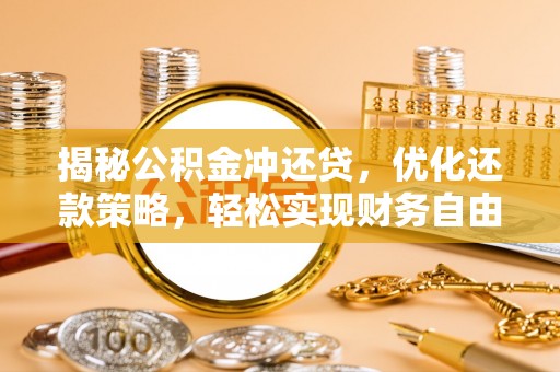 合作揭秘公积金冲还贷，优化还款策略，轻松实现财务自由