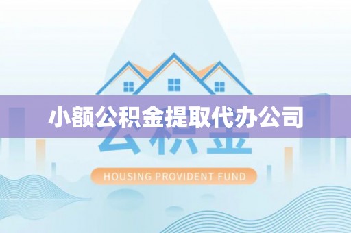 合作小额公积金提取代办公司