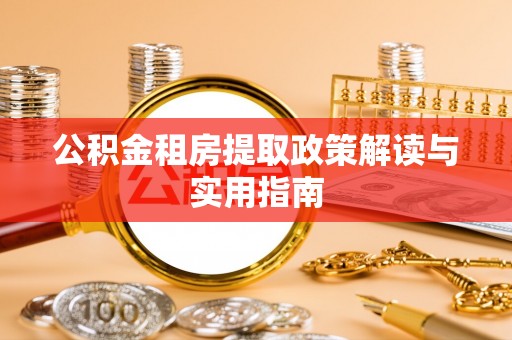 合作公积金租房提取政策解读与实用指南