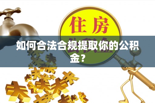 合作如何合法合规提取你的公积金？