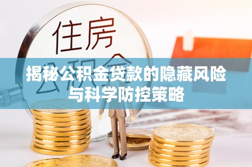 合作揭秘公积金贷款的隐藏风险与科学防控策略